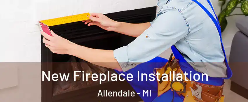  New Fireplace Installation Allendale - MI